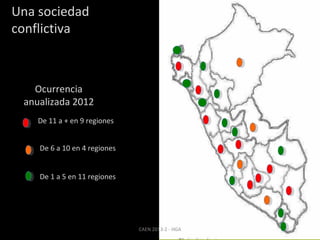 Una sociedad
conflictiva

Ocurrencia
anualizada 2012
De 11 a + en 9 regiones
De 6 a 10 en 4 regiones
De 1 a 5 en 11 regiones

CAEN 2013-2 - HGA

 