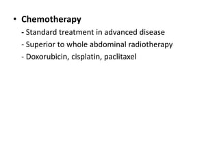 • Chemotherapy
- Standard treatment in advanced disease
- Superior to whole abdominal radiotherapy
- Doxorubicin, cisplatin, paclitaxel
 