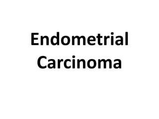 Endometrial
Carcinoma
 