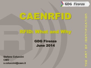 CAENRFID
RFID: What and Why
GDG Firenze
June 2014
Stefano Coluccini
CMO
s.coluccini@caen.it
 