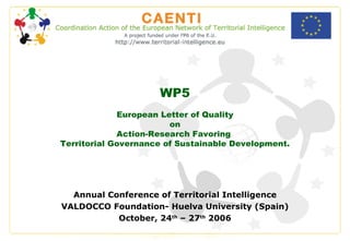 WP5 European Letter of Quality on Action-Research Favoring  Territorial Governance of Sustainable Development. Annual Conference of Territorial Intelligence VALDOCCO Foundation- Huelva University (Spain) October, 24 th  – 27 th  2006 