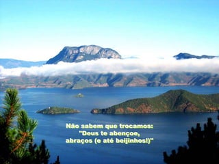 Não sabem que trocamos:
    "Deus te abençoe,
abraços (e até beijinhos!)"
 