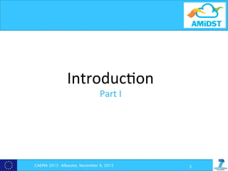 Introduc?on	
  
Part	
  I	
  
	
  
CAEPIA 2015 Albacete, November 9, 2015 3
 