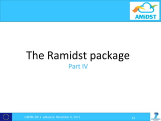 The	
  Ramidst	
  package	
  
Part	
  IV	
  
	
  
CAEPIA 2015 Albacete, November 9, 2015 62
 