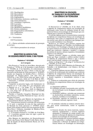 N.o 193 — 21 de Agosto de 2001
1321
1322
1323
1324
1325
1326
1327
1328
1329
1330
1331
1332
1333
1334

DIÁRIO DA REPÚBLICA — I SÉRIE-B

Dactilógrafos;
Decoradores;
Desportistas;
Engomadores;
Esteticistas, manicuras e pedicuras;
Guias-intérpretes;
Jornalistas e repórteres;
Louvados;
Massagistas;
Mediadores imobiliários;
Peritos-avaliadores;
Programadores informáticos;
Publicitários;
Tradutores.

14 — Veterinários:
1410 Veterinários.
15 — Outras actividades exclusivamente de prestação
de serviços:
1519 Outros prestadores de serviços.

MINISTÉRIO DA AGRICULTURA,
DO DESENVOLVIMENTO RURAL E DAS PESCAS
Portaria n.o 1012/2001
de 21 de Agosto

Pela Portaria n.o 381/89, de 30 de Maio, alterada pela
Portaria n.o 747/98, de 12 de Setembro, e pela Portaria
n.o 759/2000, de 13 de Setembro, foi concessionada à
Associação Arraiana de Caça e Pesca a zona de caça
associativa da Herdade da Toula (processo n.o 49-DGF),
situada nas freguesias de Idanha-a-Nova e Zebreira,
município de Idanha-a-Nova, com uma área de
2928,05 ha, e não 2928,1250 ha como por lapso é referido na citada portaria, válida até 31 de Maio de 2001.
Entretanto, a entidade concessionária veio requerer
a sua renovação.
Cumpridos os preceitos legais, com fundamento no
disposto no n.o 4 do artigo 83.o, em articulação com
o disposto no n.o 1 do artigo 79.o, do Decreto-Lei
n.o 136/96, de 14 de Agosto, e ainda no disposto no
n.o 3 do artigo 164.o do Decreto-Lei n.o 227-B/2000,
de 15 de Setembro;
Ouvidos o Conselho Cinegético Municipal de Idanha-a-Nova e o Conselho Nacional da Caça e da Conservação da Fauna:
Manda o Governo, pelo Ministro da Agricultura, do
Desenvolvimento Rural e das Pescas, o seguinte:
1.o Pela presente portaria é renovada, por um período
de 12 anos, a concessão da zona de caça associativa
da Herdade da Toula (processo n.o 49-DGF) abrangendo vários prédios rústicos sitos nas freguesias de Idanha-a-Nova e Zebreira, município de Idanha-a-Nova,
com uma área de 2928,05 ha.
2.o É revogada a Portaria n.o 512/2001, de 19 de Maio.
3.o A presente portaria entra em vigor a partir do
dia 1 de Junho de 2001.
Pelo Ministro da Agricultura, do Desenvolvimento
Rural e das Pescas, Victor Manuel Coelho Barros, Secretário de Estado do Desenvolvimento Rural, em 31 de
Julho de 2001.

5391

MINISTÉRIOS DA EDUCAÇÃO,
DO TRABALHO E DA SOLIDARIEDADE
E DA CIÊNCIA E DA TECNOLOGIA
Portaria n.o 1013/2001
de 21 de Agosto

O Decreto-Lei n.o 140/2001, de 24 de Abril, criou
o diploma de competências básicas em tecnologias da
informação como forma de validação formal de competências básicas em tecnologias de informação que contribuam para o exercício da cidadania.
O referido diploma prevê as características essenciais
do diploma de competências básicas em tecnologias da
informação, bem como as competências que o mesmo
visa atestar, para além de estabelecer que qualquer pessoa se pode candidatar à sua obtenção.
Remete-se, no entanto, para portaria conjunta dos
Ministros da Educação, do Trabalho e da Solidariedade
e da Ciência e da Tecnologia a fixação de um conjunto
de regras relativas aos critérios de credenciação das entidades que conferem o diploma, o modelo e o sistema
de emissão do mesmo e demais requisitos e formalidades
relativos à sua obtenção.
Importa, portanto, adoptar as referidas regras por
forma que fique concluído o edifício jurídico relativo
ao diploma de competências básicas e que o mesmo
possa, com brevidade, começar a ser concedido.
Assim, ao abrigo do n.o 1 do artigo 4.o do Decreto-Lei
o
n. 140/2001, de 24 de Abril:
Manda o Governo, pelos Ministros da Educação, do
Trabalho e da Solidariedade e da Ciência e da Tecnologia, o seguinte:
1.o O presente diploma tem por objectivo estabelecer
os critérios de credenciação das entidades que conferem
o diploma de competências básicas em tecnologias da
informação, o modelo e o sistema de emissão do mesmo
e demais requisitos e formalidades relativos à sua
obtenção.
2.o Podem ser credenciados para efeito de concessão
do diploma de competências básicas em tecnologias da
informação:
a) Organismos públicos;
b) Entidades privadas vocacionadas para actividades de formação ou de divulgação científica ou
tecnológica;
c) Instituições públicas e privadas que promovam
ou desenvolvam actividades educativas, sociais,
culturais, científicas ou tecnológicas;
d) Sociedades, agências ou consórcios de desenvolvimento nacional, regional e local.
3.o As entidades referidas no número anterior deverão, para serem credenciadas, reunir os seguintes
requisitos:
1) Estarem dotadas dos meios materiais, nomeadamente equipamentos e recursos logísticos
adequados à realização do exame prático conducente à obtenção de diploma de competências
básicas em tecnologias da informação;
2) Estarem dotadas dos recursos humanos adequados à supervisão e avaliação do exame prático
conducente à obtenção do diploma de competências básicas em tecnologias da informação;

 