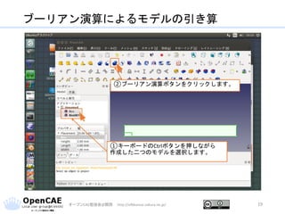 ブーリアン演算によるモデルの引き算
オープンCAE勉強会@関西 http://ofbkansai.sakura.ne.jp/ 19
①キーボードのCtrlボタンを押しながら
作成した二つのモデルを選択します。
②ブーリアン演算ボタンをクリックします。
 
