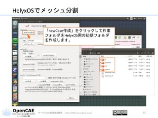 HelyxOSでメッシュ分割
オープンCAE勉強会@関西 http://ofbkansai.sakura.ne.jp/ 32
「newCase作成」をクリックして作業
フォルダをHelyxOS用の初期フォルダ
を作成します。
 