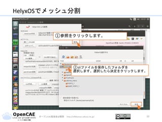 HelyxOSでメッシュ分割
オープンCAE勉強会@関西 http://ofbkansai.sakura.ne.jp/ 33
①参照をクリックします。
②stlファイルを保存したフォルダを
選択します。選択したら決定をクリックします。
 