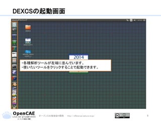 DEXCSの起動画面
オープンCAE勉強会@関西 http://ofbkansai.sakura.ne.jp/ 9
・各種解析ツールが左端に並んでいます。
・使いたいツールをクリックすることで起動できます。
 