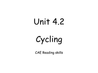 Unit 4.2
Cycling
CAE Reading skills
 