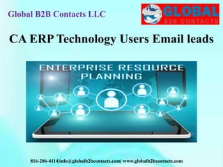 Global B2B Contacts LLC
816-286-4114|info@globalb2bcontacts.com| www.globalb2bcontacts.com
CA ERP Technology Users Email leads
 