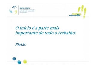 O início é a parte mais
importante de todo o trabalho!

Platão
 