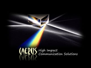 Caerus   High Impact
         Communication Solutions
 