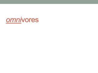 omnivores
 