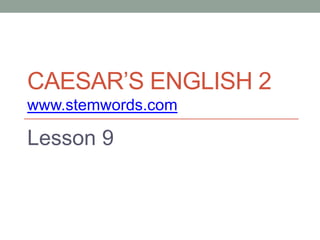 CAESAR’S ENGLISH 2
www.stemwords.com

Lesson 9
 