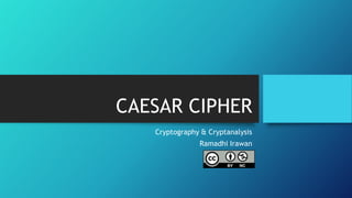 CAESAR CIPHER
Cryptography & Cryptanalysis
Ramadhi Irawan
 