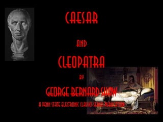 CAESAR
AND
CLEOPATRA
by
GEORGEBERNARDSHAW
A Penn State Electronic Classics Series Publication
 