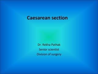 Caesarean section



    Dr. Rekha Pathak
     Senior scientist
    Division of surgery
 