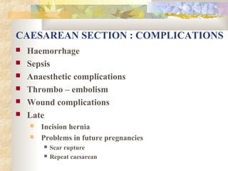 CAESAREAN SECTION : COMPLICATIONS







Haemorrhage
Sepsis
Anaesthetic complications
Thrombo – embolism
Wound complications
Late



Incision hernia
Problems in future pregnancies



Scar rupture
Repeat caesarean

 