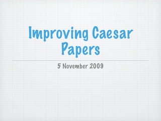 Improving Caesar
     Papers
    5 November 2009
 