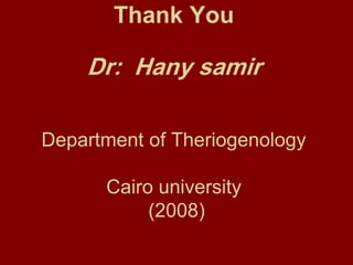 Thank You
Dr: Hany samir
Department of Theriogenology
Cairo university
(2008)
 
