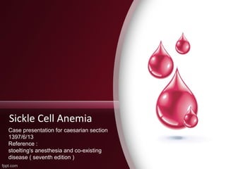 Sickle Cell Anemia
Case presentation for caesarian section
1397/6/13
Reference :
stoelting's anesthesia and co-existing
disease ( seventh edition )
 