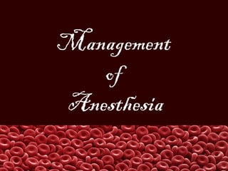 Management
of
Anesthesia
 