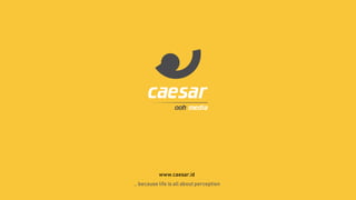 www.caesar.id
… because life is all about perception
 