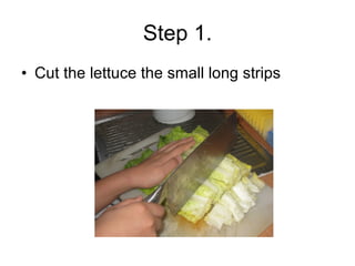 Step 1. Cut the lettuce the small long strips 