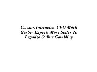 Caesars Interactive CEO Mitch
Garber Expects More States To
Legalize Online Gambling
 