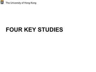 FOUR KEY STUDIES
The University of Hong Kong
 