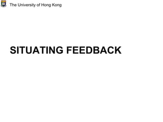 SITUATING FEEDBACK
The University of Hong Kong
 