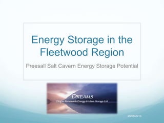 Energy Storage in the
Fleetwood Region
Preesall Salt Cavern Energy Storage Potential
20/08/2013
 