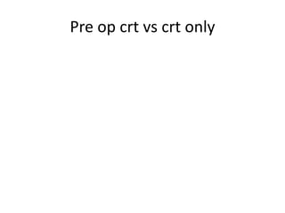Pre op crt vs crt only
 