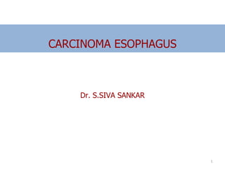 CARCINOMA ESOPHAGUS
Dr. S.SIVA SANKAR
1
 