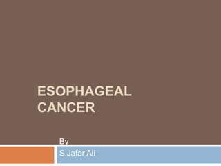 ESOPHAGEAL
CANCER
By
S.Jafar Ali
 