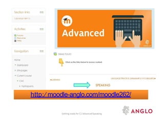 http:/ moodle-anglo.com/moodle262/
Getting ready for C1 AdvancedSpeaking
 