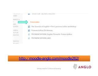 http:/ moodle-anglo.com/moodle262/
Getting ready for C1 AdvancedSpeaking
 