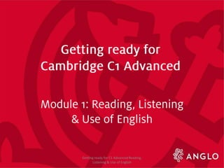Getting ready for C1 AdvancedReading,
Listening & Use of English
 