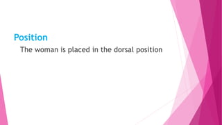 Position
The woman is placed in the dorsal position
 