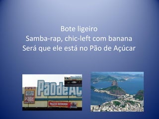 Bote ligeiro Samba-rap, chic-left com banana Será que ele está no Pão de Açúcar 