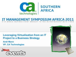 Leveraging Virtualisation from an IT
Project to a Business Strategy
Andi Mann
VP, CA Technologies
 