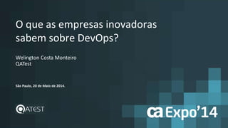 O que as empresas inovadoras
sabem sobre DevOps?
Welington Costa Monteiro
QATest
São Paulo, 20 de Maio de 2014.
 