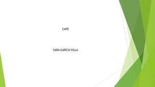 CAFÉ
SARA GARCÍA VILLA
 