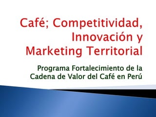 Programa Fortalecimiento de la
Cadena de Valor del Café en Perú
 