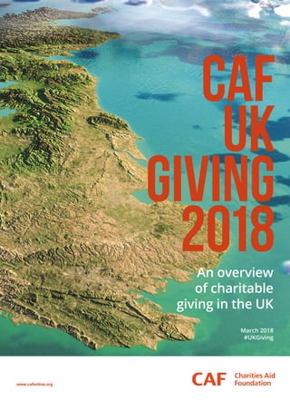 www.cafonline.org
An overview
of charitable
giving in the UK
March 2018
#UKGiving
CAF
UK
GIVING
2018
 