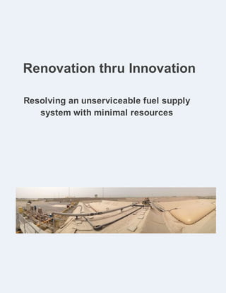 Renovation thru Innovation
Resolving an unserviceable fuel supply
system with minimal resources
 