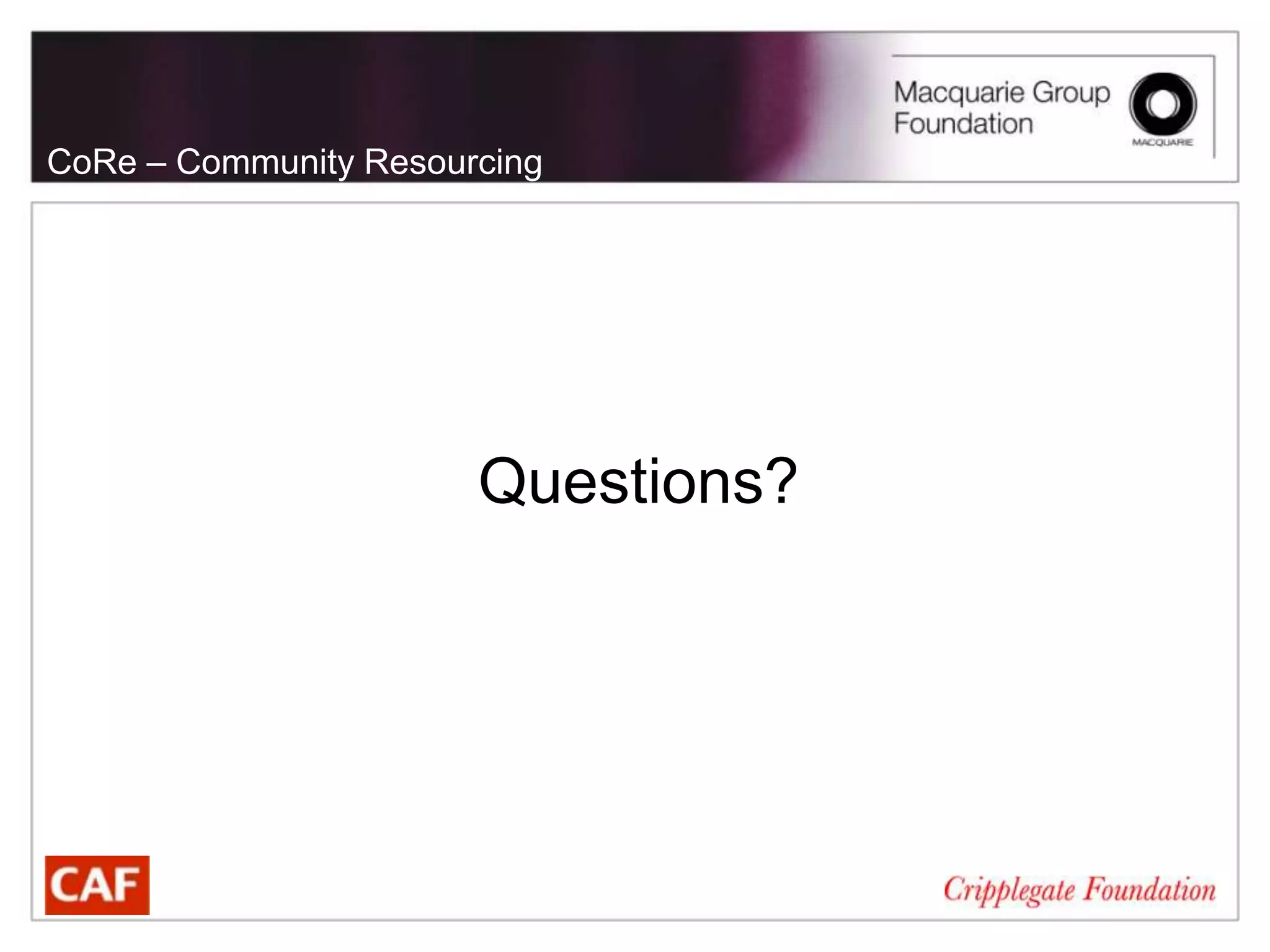 CoRe – Community Resourcing




                       Questions?
 