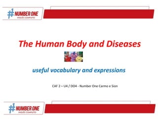 The Human Body and Diseases
useful vocabulary and expressions
CAF 2 – U4 / DO4 - Number One Carmo e Sion
 