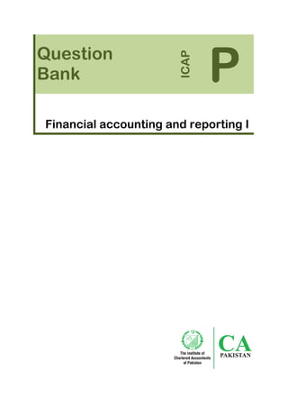 Question
Bank
ICAP
P
Financial accounting and reporting I
 